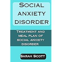 SOCIAL ANXIETY DISORDER : TREATMENT AND MEAL PLAN OF SOCIAL ANXIETY DISORDER SOCIAL ANXIETY DISORDER : TREATMENT AND MEAL PLAN OF SOCIAL ANXIETY DISORDER Kindle Paperback