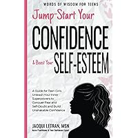 Jump Start Your Confidence & Boost Your Self-Esteem: A Guide for Teen Girls Unleash Your Inner Superpowers to Conquer Fear and Self-Doubt, and Build Unshakable Confidence (Words of Wisdom for Teens) Jump Start Your Confidence & Boost Your Self-Esteem: A Guide for Teen Girls Unleash Your Inner Superpowers to Conquer Fear and Self-Doubt, and Build Unshakable Confidence (Words of Wisdom for Teens) Paperback Kindle Hardcover