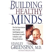 Building Healthy Minds: The Six Experiences That Create Intelligence And Emotional Growth In Babies And Young Children Building Healthy Minds: The Six Experiences That Create Intelligence And Emotional Growth In Babies And Young Children Paperback Kindle Hardcover