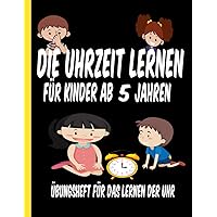 Die Uhrzeit lernen für Kinder ab 5 Jahren: Das große Uhrzeit Übungsbuch für clevere Kids , Übungsheft für das Lernen der Uhr (German Edition)