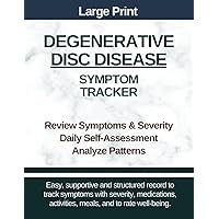 Large Print - Degenerative Disc Disease Symptom Tracker: Track Symptoms and Severity for Stenosis, Osteoarthritis, Calcifications, Paraparesis, Spinal and Lumbar Damage