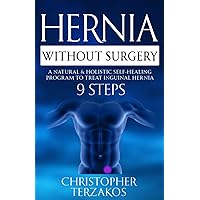 Hernia Without Surgery: A Natural & Holistic Self-Healing Program to Treat Inguinal Hernia Hernia Without Surgery: A Natural & Holistic Self-Healing Program to Treat Inguinal Hernia Paperback Kindle