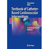 Textbook of Catheter-Based Cardiovascular Interventions: A Knowledge-Based Approach Textbook of Catheter-Based Cardiovascular Interventions: A Knowledge-Based Approach Hardcover Kindle Paperback