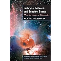 Embryos, Galaxies, and Sentient Beings: How the Universe Makes Life Embryos, Galaxies, and Sentient Beings: How the Universe Makes Life Paperback