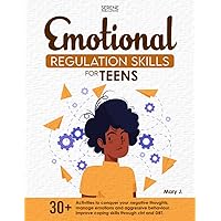 EMOTIONAL REGULATION SKILLS FOR TEENS: 30+ ACTIVITIES TO CONQUER YOUR NEGATIVE THOUGHTS, MANAGE EMOTIONS AND AGGRESSIVE BEHAVIOUR. IMPROVE COPING SKILLS THROUGH CBT AND DBT.
