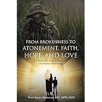 From Brokenness to Atonement, Faith, Hope, and Love: A Vietnam War Sniper's Journey and a Psychiatrist's Bibliotherapy From Brokenness to Atonement, Faith, Hope, and Love: A Vietnam War Sniper's Journey and a Psychiatrist's Bibliotherapy Paperback Kindle Hardcover
