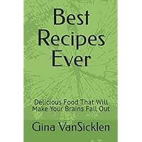 Best Recipes Ever: Delicious Food That Will Make Your Brains Fall Out Best Recipes Ever: Delicious Food That Will Make Your Brains Fall Out Paperback Kindle