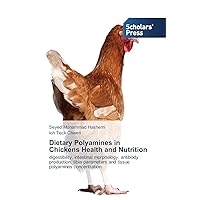 Dietary Polyamines in Chickens Health and Nutrition: digestibility, intestinal morphology, antibody production, tibia parameters and tissue polyamines concentration Dietary Polyamines in Chickens Health and Nutrition: digestibility, intestinal morphology, antibody production, tibia parameters and tissue polyamines concentration Paperback