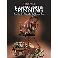 The Whole Craft of Spinning: From the Raw Material to the Finished Yarn (Dover Crafts: Weaving & Dyeing) The Whole Craft of Spinning: From the Raw Material to the Finished Yarn (Dover Crafts: Weaving & Dyeing) Paperback Kindle