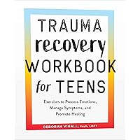 Trauma Recovery Workbook for Teens: Exercises to Process Emotions, Manage Symptoms and Promote Healing Trauma Recovery Workbook for Teens: Exercises to Process Emotions, Manage Symptoms and Promote Healing Paperback Kindle