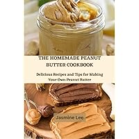 The Homemade Peanut Butter Cookbook: Delicious Recipes and Tips for Making Your Own Peanut Butter The Homemade Peanut Butter Cookbook: Delicious Recipes and Tips for Making Your Own Peanut Butter Paperback Kindle