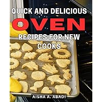 Quick and Delicious Oven Recipes for New Cooks: Simple and Tasty Oven Recipes for Beginners - Easy-to-Follow Guide for Effortless Home Cooking.