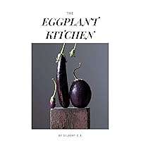 THE EGGPLANT KITCHEN: Discover the Art of Cooking with the Versatile Aubergine in 50 Delicious Recipes (SUPER VEGGIES) THE EGGPLANT KITCHEN: Discover the Art of Cooking with the Versatile Aubergine in 50 Delicious Recipes (SUPER VEGGIES) Kindle