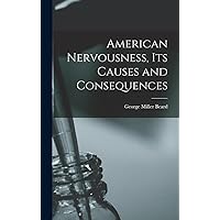 American Nervousness, Its Causes and Consequences American Nervousness, Its Causes and Consequences Hardcover Paperback