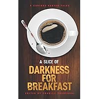 A Slice of Darkness for Breakfast: Edited by Charles Chanchori A Slice of Darkness for Breakfast: Edited by Charles Chanchori Paperback Kindle
