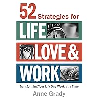 52 Strategies for Life, Love & Work: Transforming Your Life One Week at a Time 52 Strategies for Life, Love & Work: Transforming Your Life One Week at a Time Paperback Kindle
