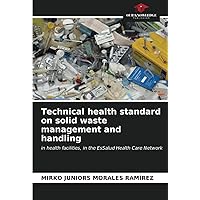 Technical health standard on solid waste management and handling: in health facilities, in the EsSalud Health Care Network Technical health standard on solid waste management and handling: in health facilities, in the EsSalud Health Care Network Paperback