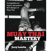 Muay Thai Mastery: A comprehensive step-by-step guide to the techniques of Muay Thai! Muay Thai Mastery: A comprehensive step-by-step guide to the techniques of Muay Thai! Paperback