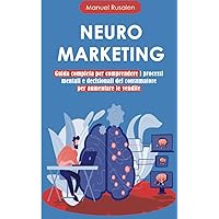 NEUROMARKETING: guida completa per comprendere i processi mentali e decisionali del consumatore per aumentare le vendite (Italian Edition) NEUROMARKETING: guida completa per comprendere i processi mentali e decisionali del consumatore per aumentare le vendite (Italian Edition) Paperback Kindle