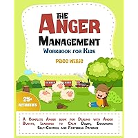 The Anger Management Workbook for Kids: A Complete Anger Book for Dealing with Anger Bursts, Learning to Calm Down, Enhancing Self-Control And Fostering Patience