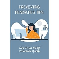 Preventing Headaches Tips: How To Get Rid Of A Headache Quickly
