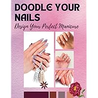 DOODLE YOUR NAILS. Design Your Perfect Manicure: Sketchbook for Drawing and Planning Beautiful Nail Art (8.5 X 11 inches)