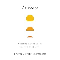 At Peace: Choosing a Good Death After a Long Life At Peace: Choosing a Good Death After a Long Life Hardcover Audible Audiobook Kindle