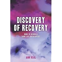 Discovery of Recovery: How to Rebuild Your Life in Recovery Discovery of Recovery: How to Rebuild Your Life in Recovery Paperback Kindle
