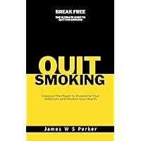 Break Free: The Ultimate Guide to Quitting Smoking: Discover the Power to Overcome Your Addiction and Reclaim Your Health