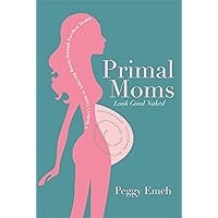 Primal Moms Look Good Naked: A Mother's Guide to a Beautiful Pregnant Body Primal Moms Look Good Naked: A Mother's Guide to a Beautiful Pregnant Body Paperback Kindle