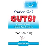 You've Got GUTS! A Simple Guide to a Healthier Digestive System You've Got GUTS! A Simple Guide to a Healthier Digestive System Paperback Kindle