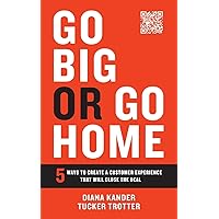 Go Big or Go Home: 5 Ways to Create a Customer Experience That Will Close the Deal Go Big or Go Home: 5 Ways to Create a Customer Experience That Will Close the Deal Paperback Kindle Audible Audiobook Hardcover