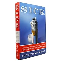 Sick: The Untold Story of America's Health Care Crisis---and the People Who Pay the Price Sick: The Untold Story of America's Health Care Crisis---and the People Who Pay the Price Hardcover Kindle Paperback