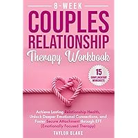 8-Week Couples Relationship Therapy Workbook: Achieve Lasting Relationship Health, Unlock Deeper Emotional Connections, and Foster Secure Attachment through EFT (Emotionally Focused Therapy) 8-Week Couples Relationship Therapy Workbook: Achieve Lasting Relationship Health, Unlock Deeper Emotional Connections, and Foster Secure Attachment through EFT (Emotionally Focused Therapy) Paperback Kindle Hardcover
