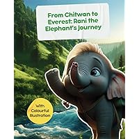 From Chitwan to Everest: Rani the Elephant's Journey - with Colourful Illustration: Stories from Nepal for Children From Chitwan to Everest: Rani the Elephant's Journey - with Colourful Illustration: Stories from Nepal for Children Paperback