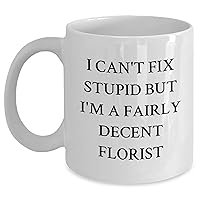 I Can't Fix Stupid Funny Florist White Coffee Mug - Unique Father's Day Unique Gifts for Florists from Daughter/Son/Wife/Husband/Friend