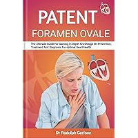 PATENT FORAMEN OVALE: The Ultimate Guide For Gaining In Depth Knowledge On Prevention, Treatment And Diagnosis For optimal Heart Health (Healthy Heart Chronicle) PATENT FORAMEN OVALE: The Ultimate Guide For Gaining In Depth Knowledge On Prevention, Treatment And Diagnosis For optimal Heart Health (Healthy Heart Chronicle) Kindle Paperback