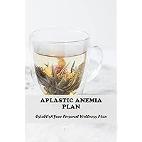 Aplastic Anemia Plan: Establish Your Personal Wellness Plan