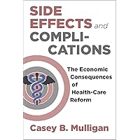 Side Effects and Complications: The Economic Consequences of Health-Care Reform Side Effects and Complications: The Economic Consequences of Health-Care Reform Hardcover Kindle