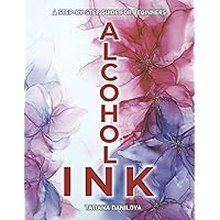 Alcohol Ink. A Step by Step Guide for Beginners: How to Work with Ink-Based Fluid Art. Basics Supplies Techniques Effects Tips Troubleshooting and 24 ... Decor & More (Contemporary Art for Beginners) Alcohol Ink. A Step by Step Guide for Beginners: How to Work with Ink-Based Fluid Art. Basics Supplies Techniques Effects Tips Troubleshooting and 24 ... Decor & More (Contemporary Art for Beginners) Paperback Kindle