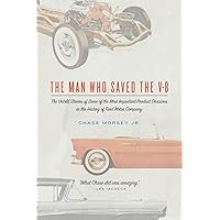The Man Who Saved the V-8: The Untold Stories of Some of the Most Important Product Decisions in the History of Ford Motor Company The Man Who Saved the V-8: The Untold Stories of Some of the Most Important Product Decisions in the History of Ford Motor Company Paperback Kindle Hardcover