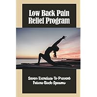 Low Back Pain Relief Program: Seven Exercises To Prevent Future Back Spasms