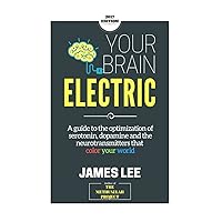 Your Brain Electric: Everything you need to know about optimising neurotransmitters including serotonin, dopamine and noradrenaline Your Brain Electric: Everything you need to know about optimising neurotransmitters including serotonin, dopamine and noradrenaline Paperback Kindle
