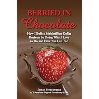 Berried in Chocolate: How I Built a Multimillion-Dollar Business by Doing What I Love to Do and How You Can Too Berried in Chocolate: How I Built a Multimillion-Dollar Business by Doing What I Love to Do and How You Can Too Hardcover Kindle