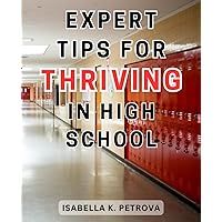 Expert tips for thriving in high school: Unlock the Secrets to Navigating High School with Ease: Proven Strategies and Insider Advice for Success