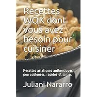 Recettes WOK dont vous avez besoin pour cuisiner: Recettes asiatiques authentiques peu coûteuses, rapides et saines (French Edition)