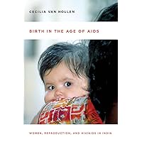 Birth in the Age of AIDS: Women, Reproduction, and HIV/AIDS in India Birth in the Age of AIDS: Women, Reproduction, and HIV/AIDS in India Paperback Kindle Hardcover