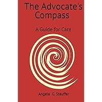 The Advocate's Compass: A Guide for Advocacy and Care The Advocate's Compass: A Guide for Advocacy and Care Hardcover Kindle