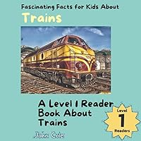 Fascinating Facts for Kids About Trains: A Level 1 Reader Book About Trains (Paws, Claws, and Flappy Wings: A Level 1 Reading Adventure with Animals - Discover the Joy of Readin) Fascinating Facts for Kids About Trains: A Level 1 Reader Book About Trains (Paws, Claws, and Flappy Wings: A Level 1 Reading Adventure with Animals - Discover the Joy of Readin) Paperback Kindle