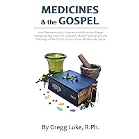 Medicines and the Gospel: How Pharmaceuticals, Alternative Medicine, and Proper Herbal Use Align with the Scriptures, Modern Science, and the ... Church of Jesus Christ of Latter-day Saints Medicines and the Gospel: How Pharmaceuticals, Alternative Medicine, and Proper Herbal Use Align with the Scriptures, Modern Science, and the ... Church of Jesus Christ of Latter-day Saints Paperback Kindle